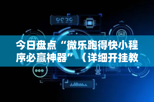 今日盘点“微乐跑得快小程序必赢神器”（详细开挂教程）-哔哩哔哩