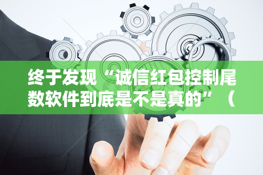 终于发现“诚信红包控制尾数软件到底是不是真的”（详细透视教程）-哔哩哔哩