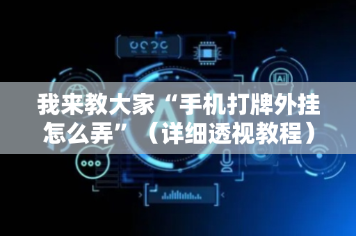 我来教大家“手机打牌外挂怎么弄”（详细透视教程）-哔哩哔哩