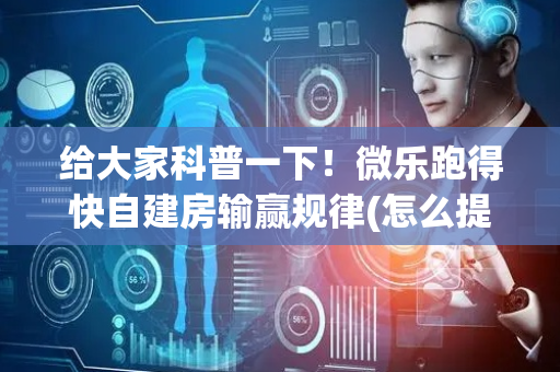 给大家科普一下！微乐跑得快自建房输赢规律(怎么提高赢牌率)