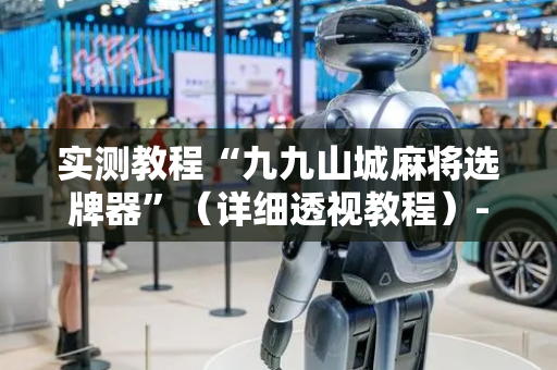 实测教程“九九山城麻将选牌器”（详细透视教程）-哔哩哔哩
