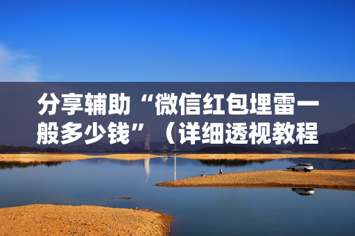 分享辅助“微信红包埋雷一般多少钱”（详细透视教程）-哔哩哔哩