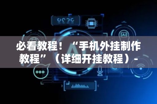 必看教程！“手机外挂制作教程”（详细开挂教程）-哔哩哔哩