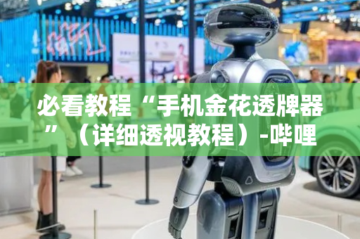 必看教程“手机金花透牌器”（详细透视教程）-哔哩哔哩