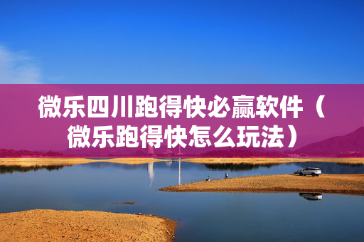微乐四川跑得快必赢软件（微乐跑得快怎么玩法）