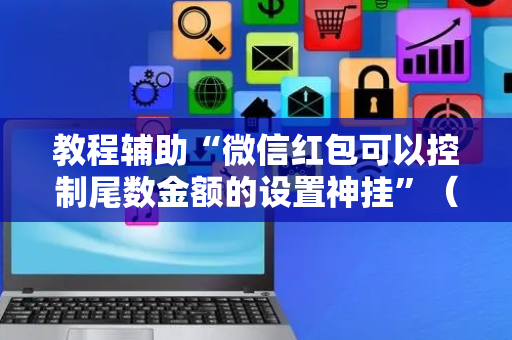 教程辅助“微信红包可以控制尾数金额的设置神挂”（详细透视教程）-哔哩哔哩