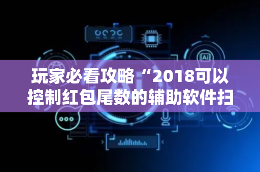 玩家必看攻略“2018可以控制红包尾数的辅助软件扫雷”（详细透视教程）-哔哩哔哩