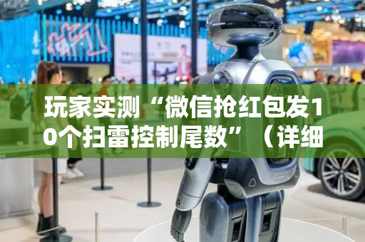 玩家实测“微信抢红包发10个扫雷控制尾数”（详细透视教程）-哔哩哔哩