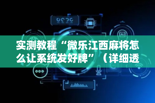 实测教程“微乐江西麻将怎么让系统发好牌”（详细透视教程）-哔哩哔哩