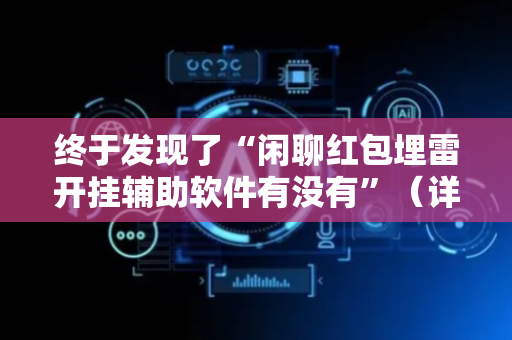 终于发现了“闲聊红包埋雷开挂辅助软件有没有”（详细透视教程）-哔哩哔哩