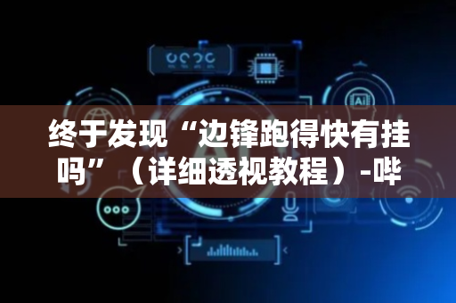 终于发现“边锋跑得快有挂吗”（详细透视教程）-哔哩哔哩