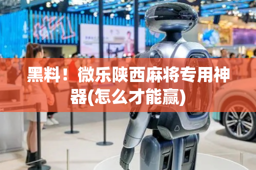 黑料！微乐陕西麻将专用神器(怎么才能赢)