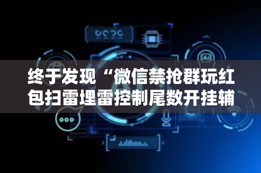 终于发现“微信禁抢群玩红包扫雷埋雷控制尾数开挂辅助”（详细透视教程）-哔哩哔哩