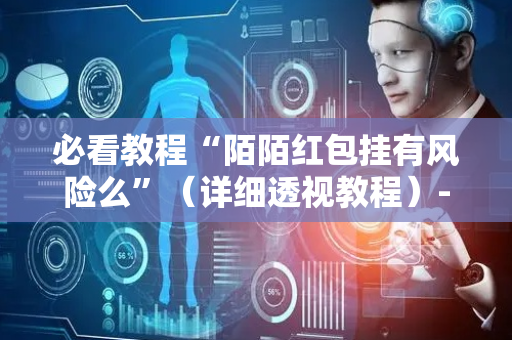 必看教程“陌陌红包挂有风险么”（详细透视教程）-哔哩哔哩