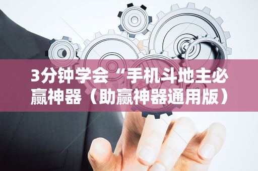 3分钟学会“手机斗地主必赢神器（助赢神器通用版）