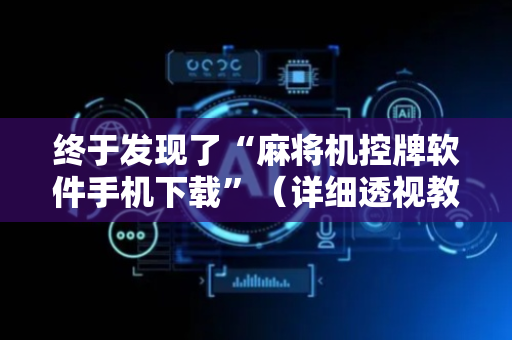 终于发现了“麻将机控牌软件手机下载”（详细透视教程）-哔哩哔哩