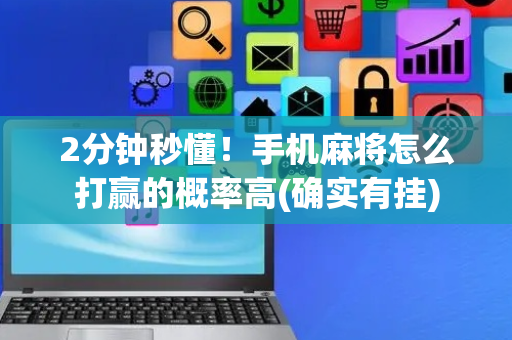 2分钟秒懂！手机麻将怎么打赢的概率高(确实有挂)