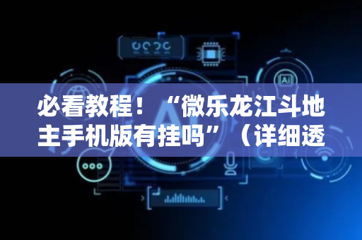 必看教程！“微乐龙江斗地主手机版有挂吗”（详细透视教程）-哔哩哔哩