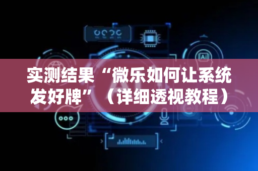 实测结果“微乐如何让系统发好牌”（详细透视教程）-哔哩哔哩