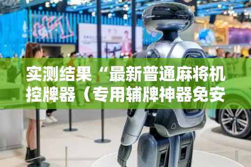 实测结果“最新普通麻将机控牌器（专用辅牌神器免安装）