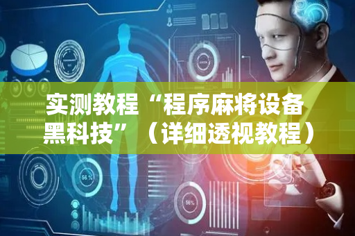 实测教程“程序麻将设备 黑科技”（详细透视教程）-哔哩哔哩