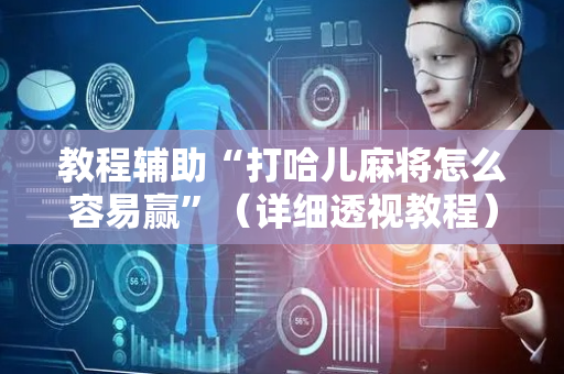 教程辅助“打哈儿麻将怎么容易赢”（详细透视教程）-哔哩哔哩
