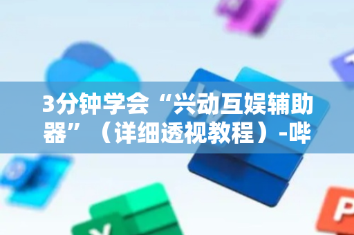 3分钟学会“兴动互娱辅助器”（详细透视教程）-哔哩哔哩