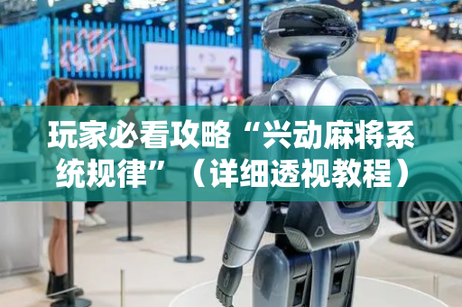 玩家必看攻略“兴动麻将系统规律”（详细透视教程）-哔哩哔哩