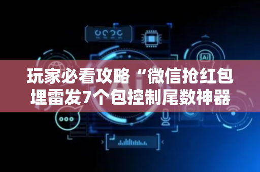 玩家必看攻略“微信抢红包埋雷发7个包控制尾数神器”（详细透视教程）-哔哩哔哩