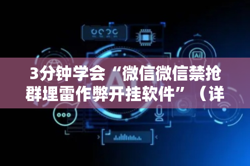 3分钟学会“微信微信禁抢群埋雷作弊开挂软件”（详细透视教程）-哔哩哔哩