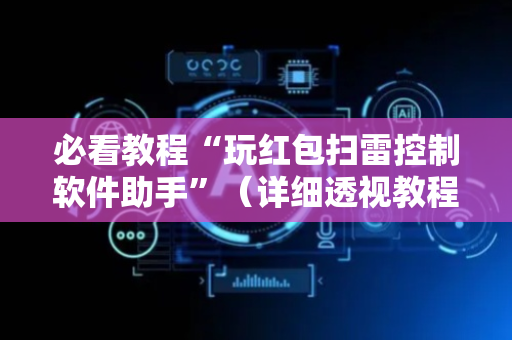 必看教程“玩红包扫雷控制软件助手”（详细透视教程）-哔哩哔哩