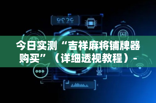今日实测“吉祥麻将铺牌器购买”（详细透视教程）-哔哩哔哩