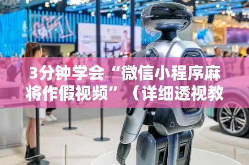 3分钟学会“微信小程序麻将作假视频”（详细透视教程）-哔哩哔哩