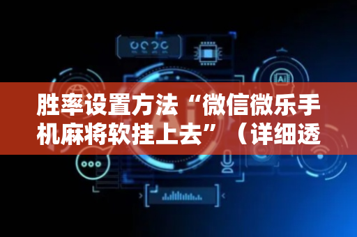 胜率设置方法“微信微乐手机麻将软挂上去”（详细透视教程）-哔哩哔哩