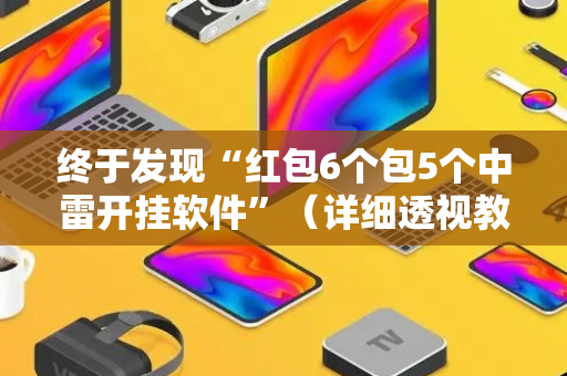 终于发现“红包6个包5个中雷开挂软件”（详细透视教程）-哔哩哔哩