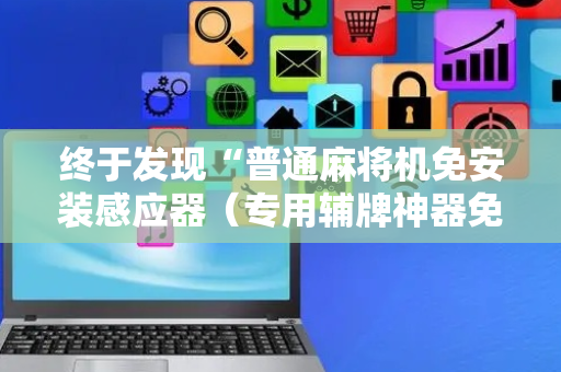 终于发现“普通麻将机免安装感应器（专用辅牌神器免安装）
