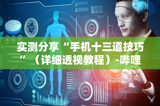 实测分享“手机十三道技巧”（详细透视教程）-哔哩哔哩