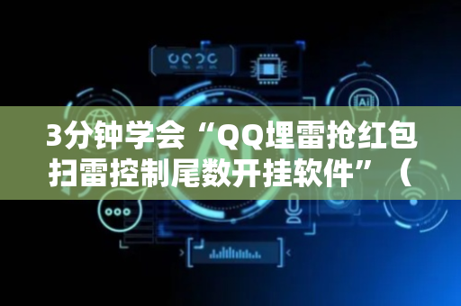 3分钟学会“QQ埋雷抢红包扫雷控制尾数开挂软件”（详细透视教程）-哔哩哔哩