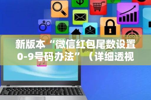新版本“微信红包尾数设置0-9号码办法”（详细透视教程）-哔哩哔哩