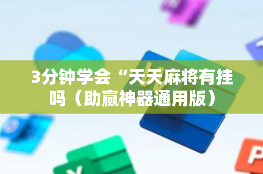 3分钟学会“天天麻将有挂吗（助赢神器通用版）