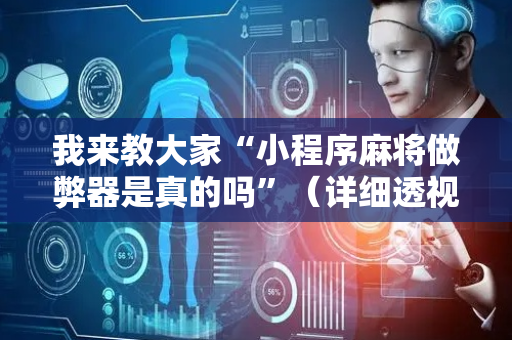 我来教大家“小程序麻将做弊器是真的吗”（详细透视教程）-哔哩哔哩