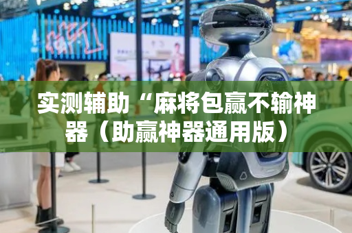 实测辅助“麻将包赢不输神器（助赢神器通用版）