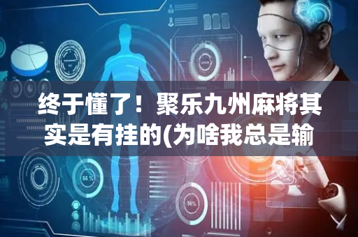 终于懂了！聚乐九州麻将其实是有挂的(为啥我总是输)