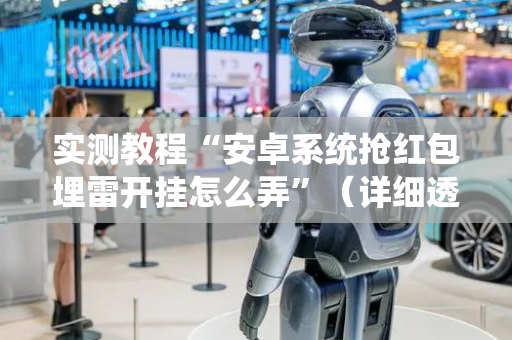 实测教程“安卓系统抢红包埋雷开挂怎么弄”（详细透视教程）-哔哩哔哩