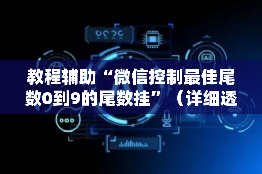 教程辅助“微信控制最佳尾数0到9的尾数挂”（详细透视教程）-哔哩哔哩
