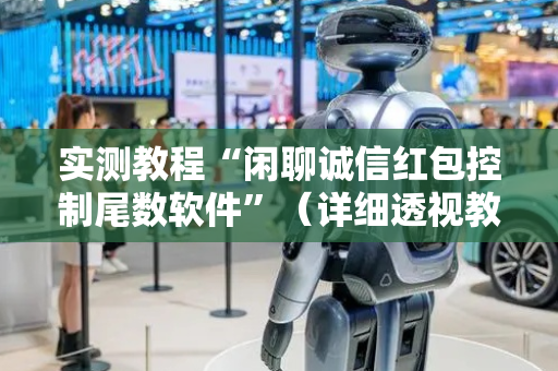 实测教程“闲聊诚信红包控制尾数软件”（详细透视教程）-哔哩哔哩