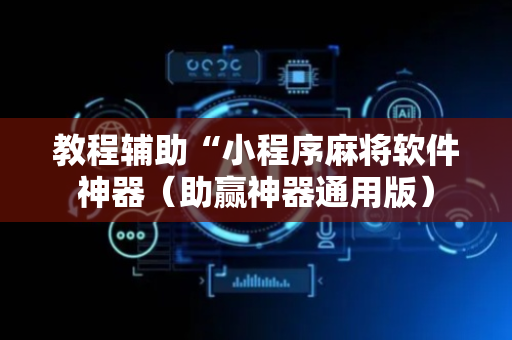 教程辅助“小程序麻将软件神器（助赢神器通用版）