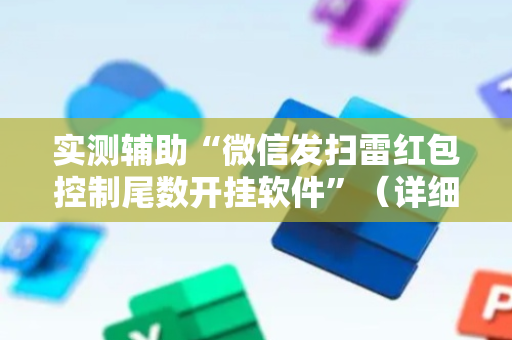 实测辅助“微信发扫雷红包控制尾数开挂软件”（详细透视教程）-哔哩哔哩