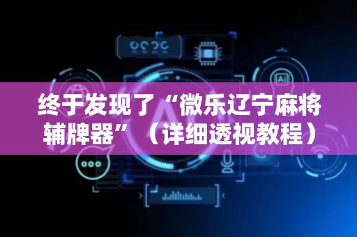 终于发现了“微乐辽宁麻将辅牌器”（详细透视教程）-哔哩哔哩