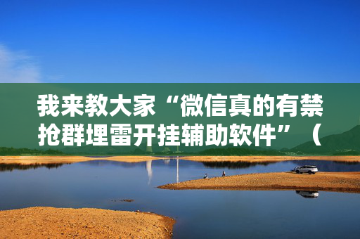 我来教大家“微信真的有禁抢群埋雷开挂辅助软件”（详细透视教程）-哔哩哔哩